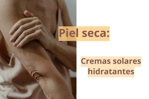 Protectores solares para piel seca